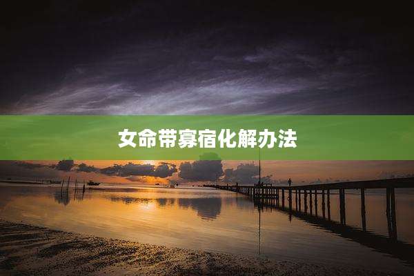 女命带寡宿化解办法