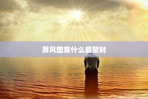 屏风图案什么最聚财