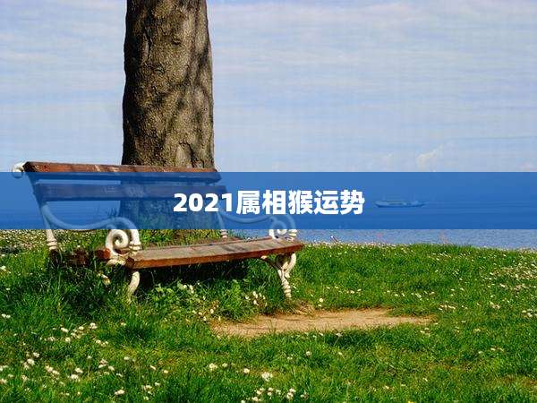 2021属相猴运势