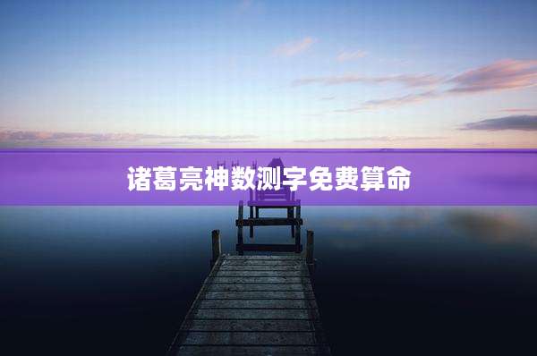 诸葛亮神数测字免费算命