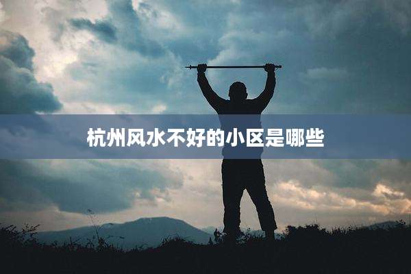 杭州风水不好的小区是哪些