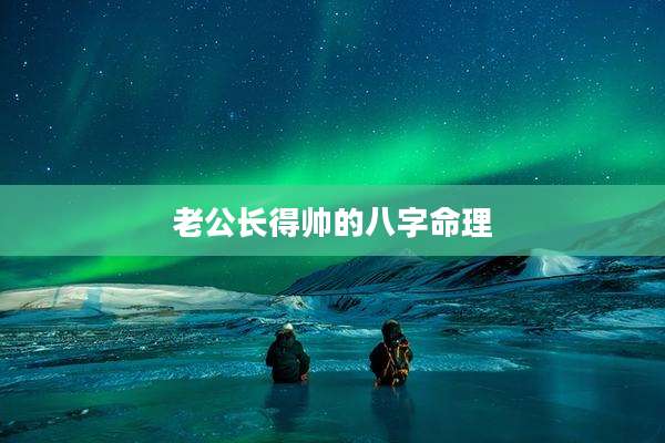 老公长得帅的八字命理