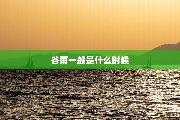 谷雨一般是什么时候