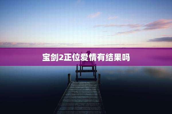 宝剑2正位爱情有结果吗