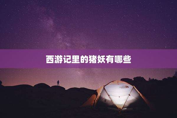 西游记里的猪妖有哪些