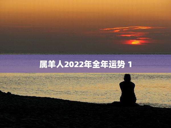 属羊人2022年全年运势 1