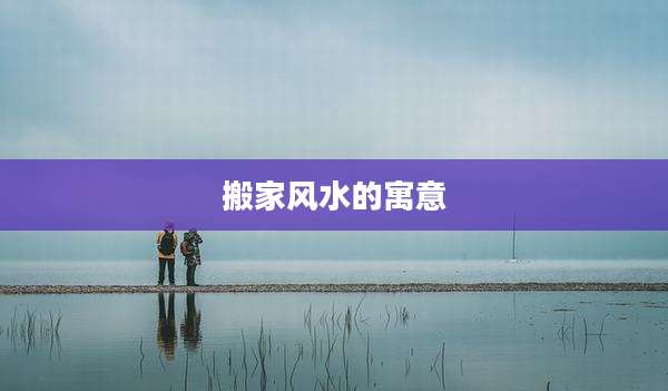 搬家风水的寓意