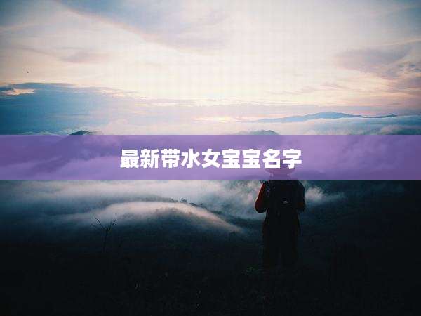 最新带水女宝宝名字