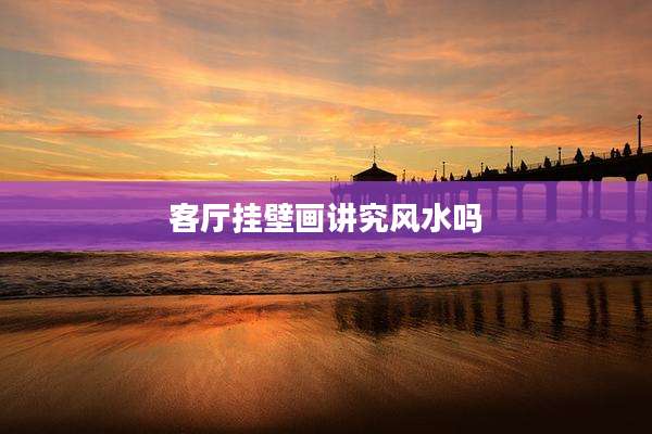客厅挂壁画讲究风水吗