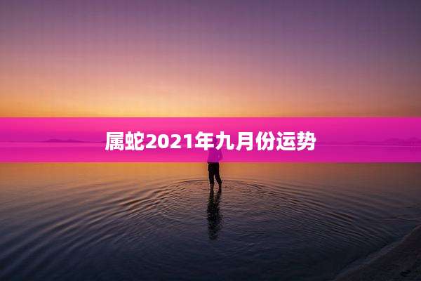 属蛇2021年九月份运势