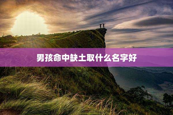 男孩命中缺土取什么名字好