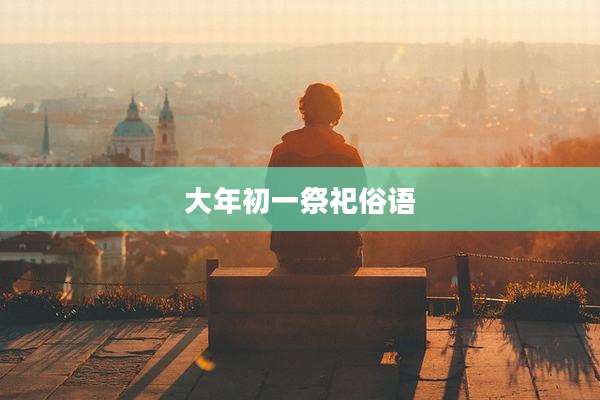 大年初一祭祀俗语