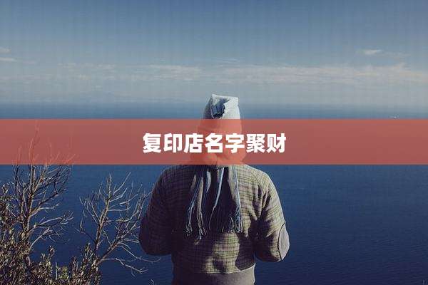 复印店名字聚财
