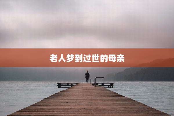 老人梦到过世的母亲