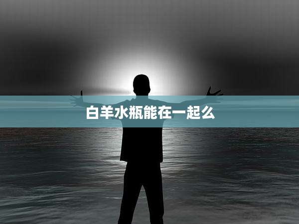 白羊水瓶能在一起么
