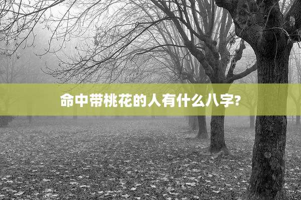命中带桃花的人有什么八字?