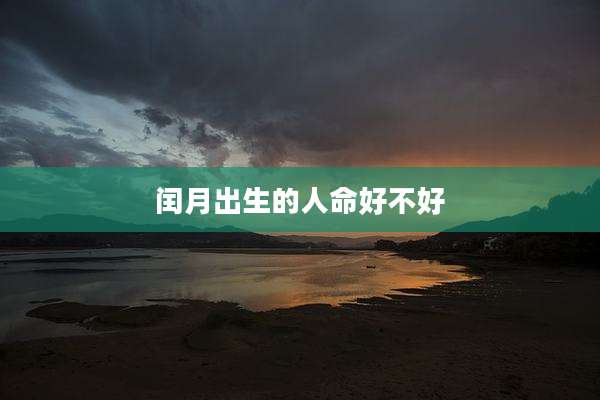 闰月出生的人命好不好