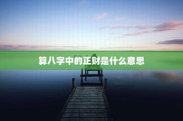 算八字中的正财是什么意思