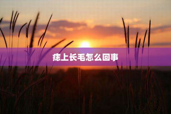 痣上长毛怎么回事