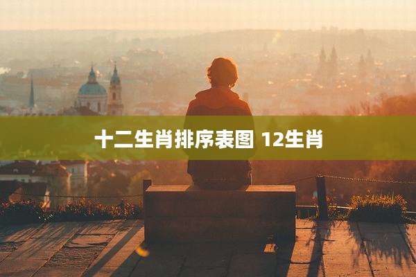 十二生肖排序表图 12生肖