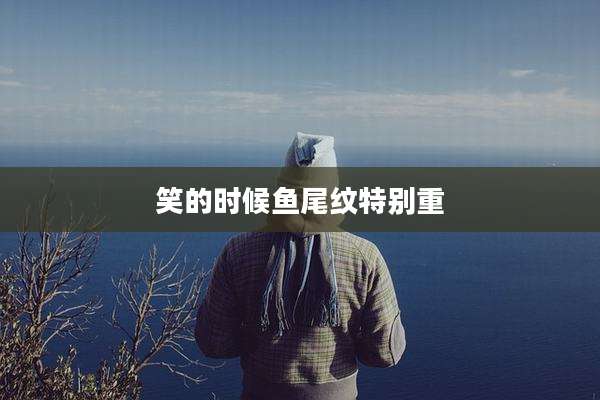 笑的时候鱼尾纹特别重