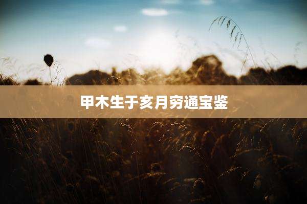 甲木生于亥月穷通宝鉴