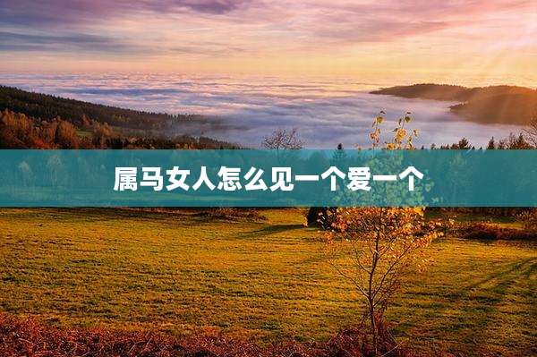 属马女人怎么见一个爱一个