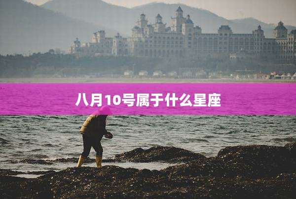 八月10号属于什么星座