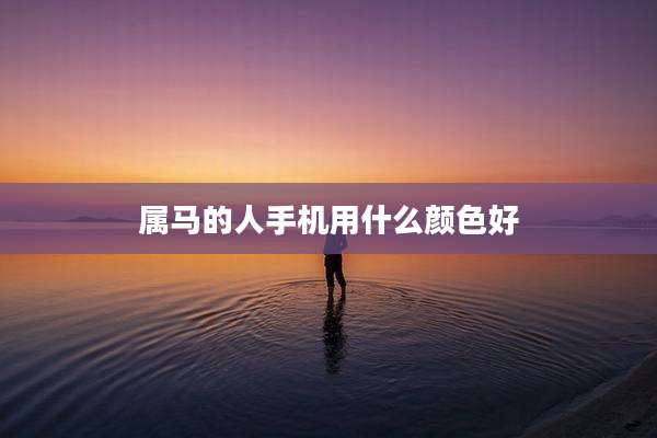 属马的人手机用什么颜色好