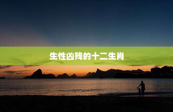 生性凶残的十二生肖