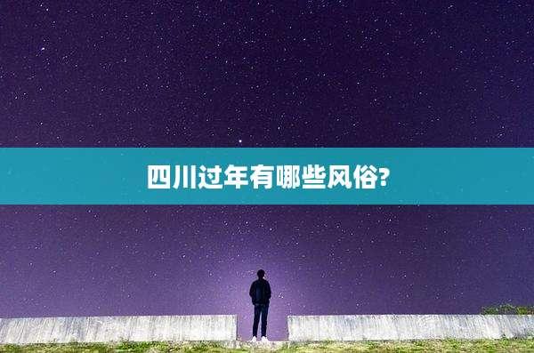 四川过年有哪些风俗?