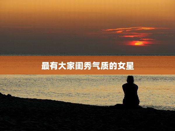 最有大家闺秀气质的女星