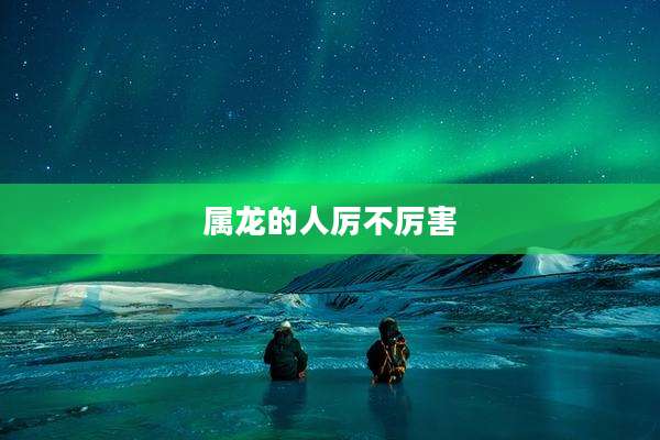 属龙的人厉不厉害