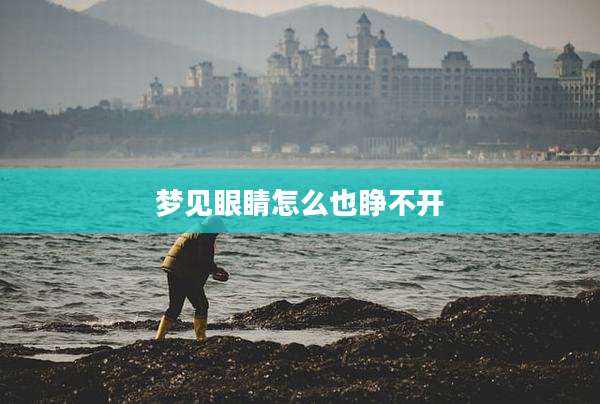 梦见眼睛怎么也睁不开