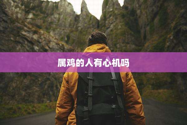 属鸡的人有心机吗