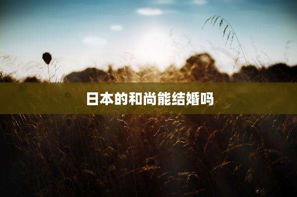 日本的和尚能结婚吗