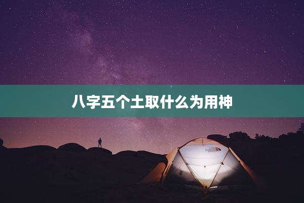八字五个土取什么为用神