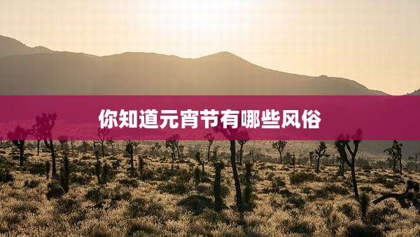 你知道元宵节有哪些风俗