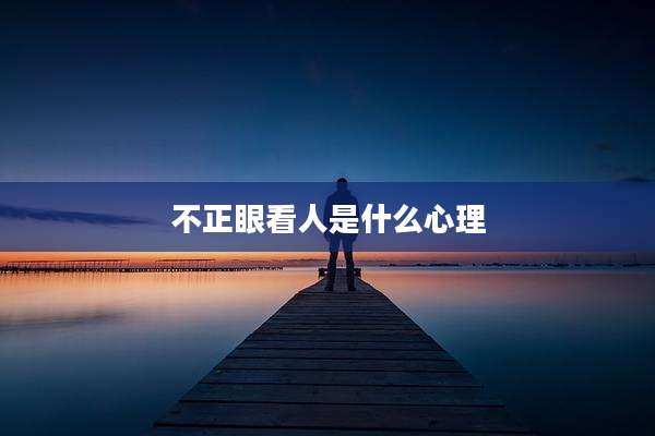 不正眼看人是什么心理