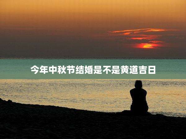 今年中秋节结婚是不是黄道吉日