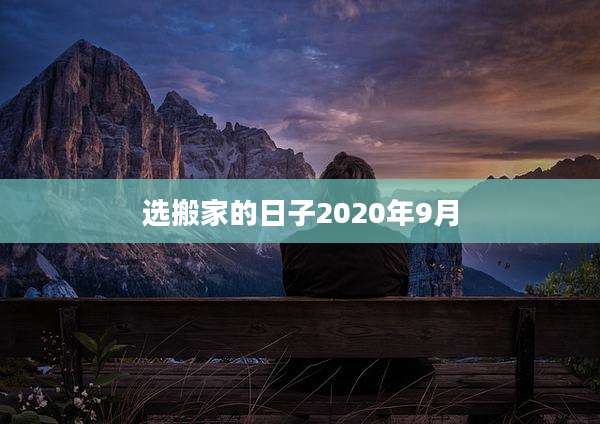 选搬家的日子2020年9月