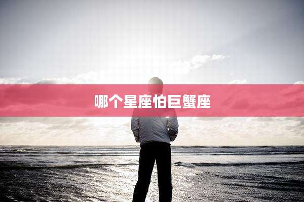 哪个星座怕巨蟹座