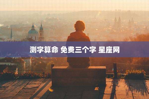 测字算命 免费三个字 星座网