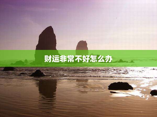财运非常不好怎么办