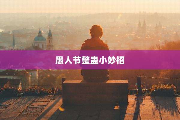 愚人节整蛊小妙招
