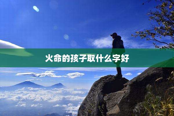火命的孩子取什么字好