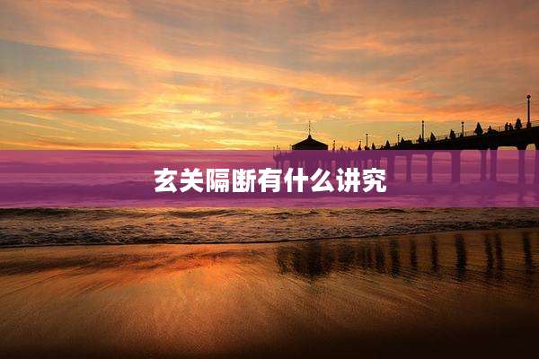 玄关隔断有什么讲究