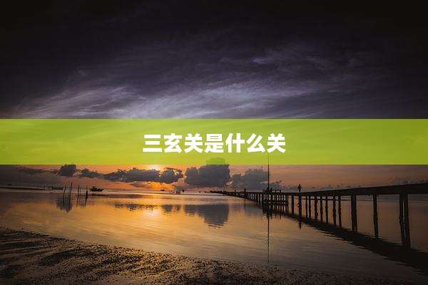 三玄关是什么关