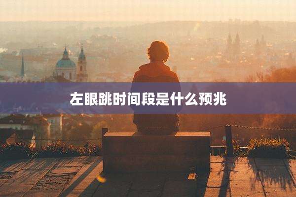 左眼跳时间段是什么预兆