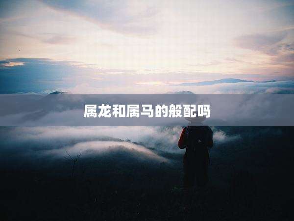 属龙和属马的般配吗